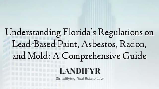 Understanding Florida's Regulations on Lead-Based Paint, Asbestos, Radon, and Mold: A Comprehensive Guide