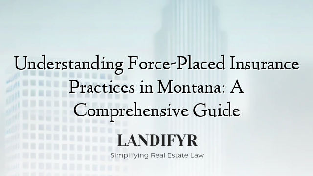 Understanding Force-Placed Insurance Practices in Montana: A Comprehensive Guide