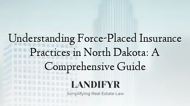Understanding Force-Placed Insurance Practices in North Dakota: A Comprehensive Guide