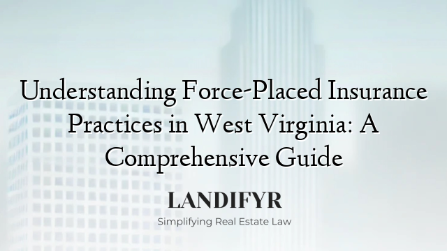 Understanding Force-Placed Insurance Practices in West Virginia: A Comprehensive Guide