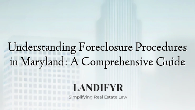 Understanding Foreclosure Procedures in Maryland: A Comprehensive Guide