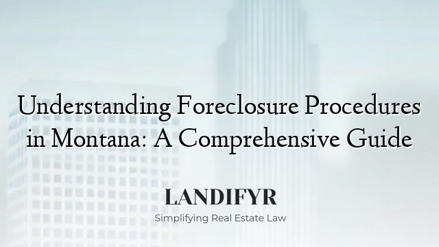 Understanding Foreclosure Procedures in Montana: A Comprehensive Guide
