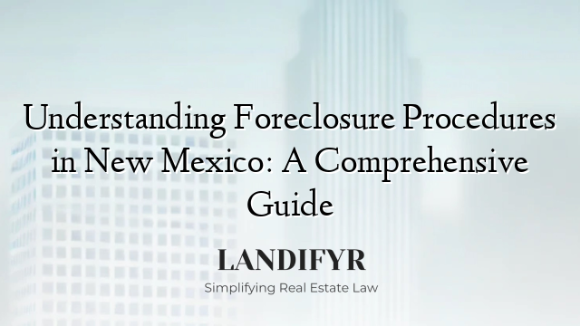 Understanding Foreclosure Procedures in New Mexico: A Comprehensive Guide