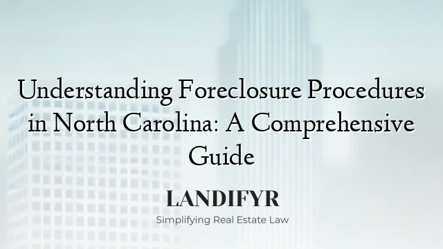 Understanding Foreclosure Procedures in North Carolina: A Comprehensive Guide