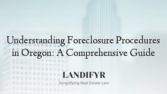 Understanding Foreclosure Procedures in Oregon: A Comprehensive Guide