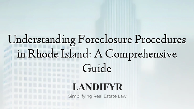 Understanding Foreclosure Procedures in Rhode Island: A Comprehensive Guide