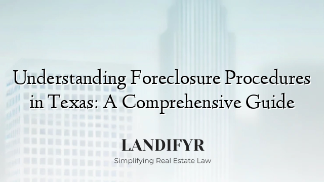 Understanding Foreclosure Procedures in Texas: A Comprehensive Guide