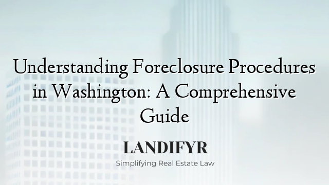 Understanding Foreclosure Procedures in Washington: A Comprehensive Guide