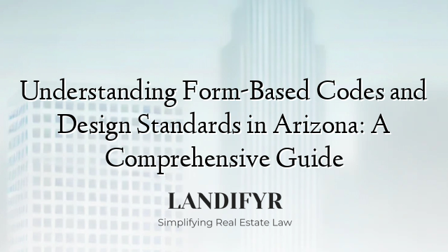 Understanding Form-Based Codes and Design Standards in Arizona: A Comprehensive Guide