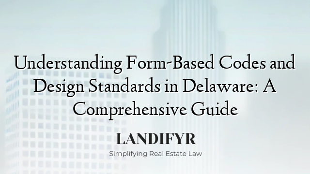 Understanding Form-Based Codes and Design Standards in Delaware: A Comprehensive Guide
