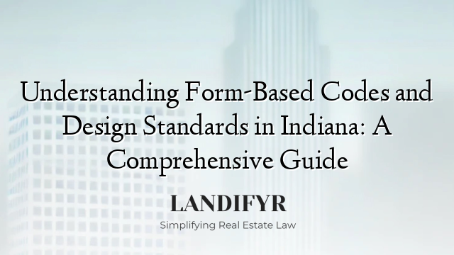 Understanding Form-Based Codes and Design Standards in Indiana: A Comprehensive Guide