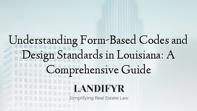 Understanding Form-Based Codes and Design Standards in Louisiana: A Comprehensive Guide