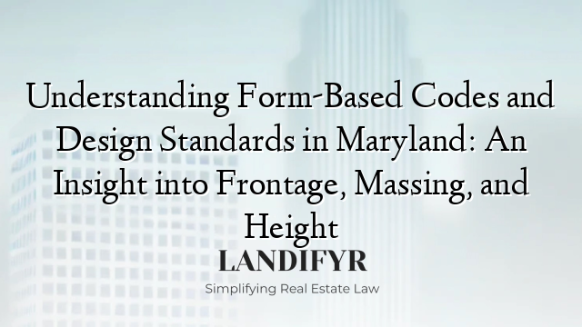 Understanding Form-Based Codes and Design Standards in Maryland: An Insight into Frontage, Massing, and Height