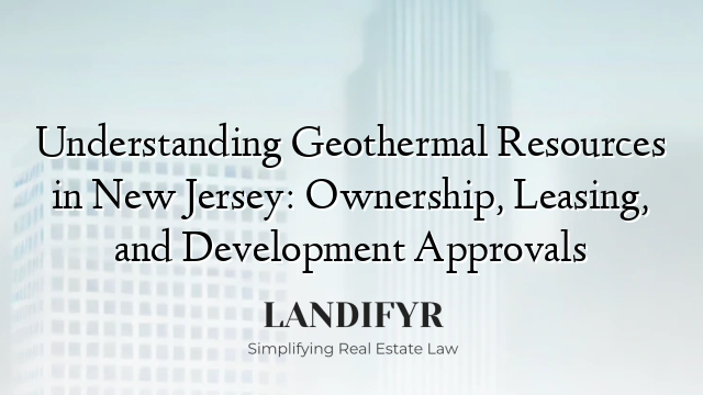 Understanding Geothermal Resources in New Jersey: Ownership, Leasing, and Development Approvals