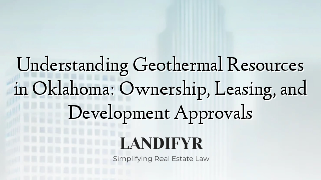 Understanding Geothermal Resources in Oklahoma: Ownership, Leasing, and Development Approvals