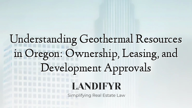 Understanding Geothermal Resources in Oregon: Ownership, Leasing, and Development Approvals