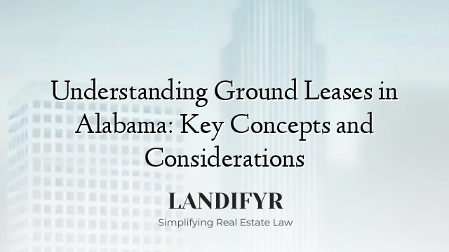 Understanding Ground Leases in Alabama: Key Concepts and Considerations