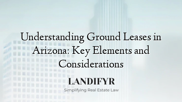 Understanding Ground Leases in Arizona: Key Elements and Considerations