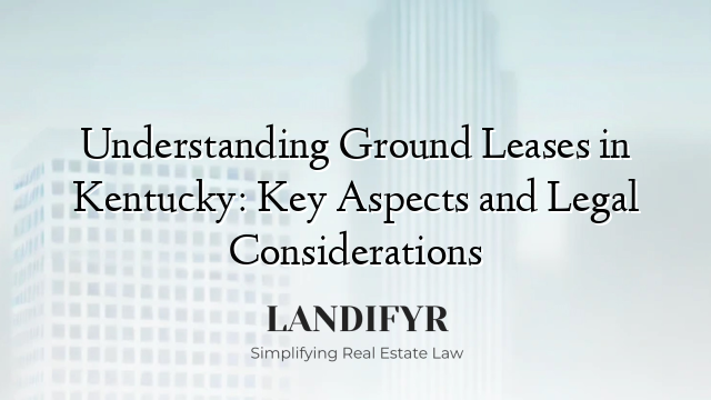Understanding Ground Leases in Kentucky: Key Aspects and Legal Considerations