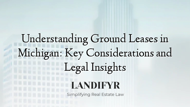 Understanding Ground Leases in Michigan: Key Considerations and Legal Insights