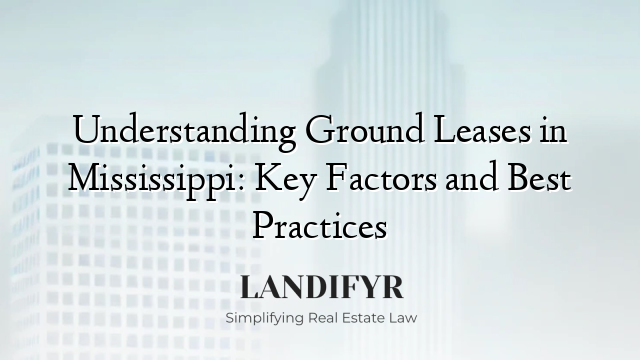 Understanding Ground Leases in Mississippi: Key Factors and Best Practices
