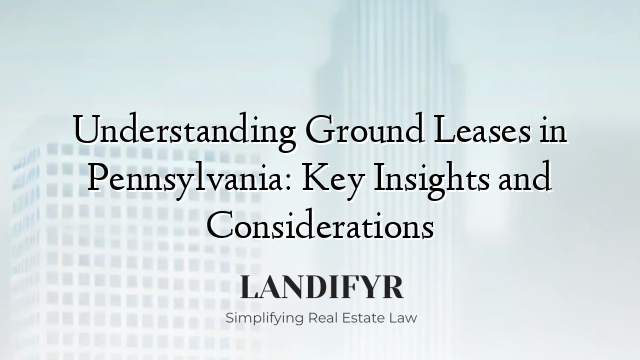 Understanding Ground Leases in Pennsylvania: Key Insights and Considerations