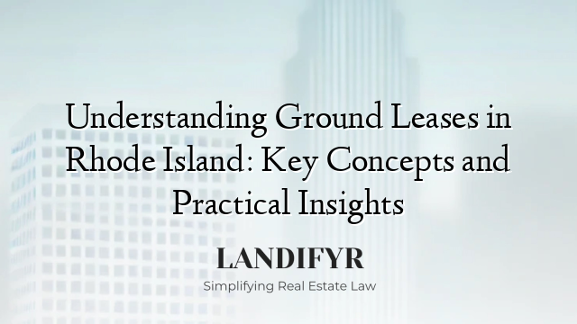 Understanding Ground Leases in Rhode Island: Key Concepts and Practical Insights