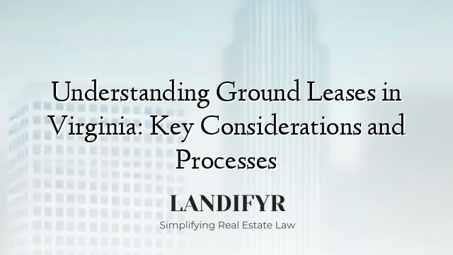 Understanding Ground Leases in Virginia: Key Considerations and Processes