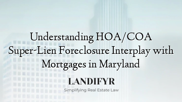 Understanding HOA/COA Super-Lien Foreclosure Interplay with Mortgages in Maryland