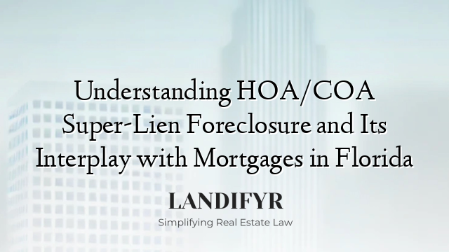Understanding HOA/COA Super-Lien Foreclosure and Its Interplay with Mortgages in Florida