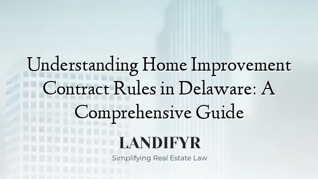 Understanding Home Improvement Contract Rules in Delaware: A Comprehensive Guide