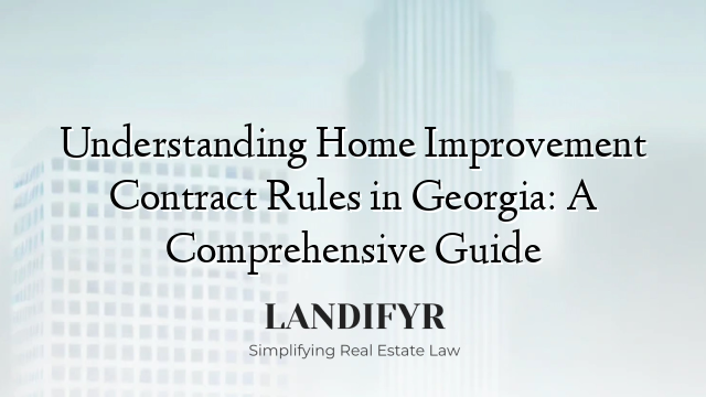 Understanding Home Improvement Contract Rules in Georgia: A Comprehensive Guide