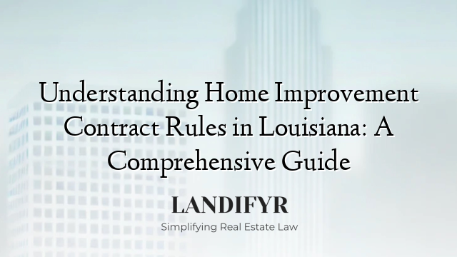 Understanding Home Improvement Contract Rules in Louisiana: A Comprehensive Guide