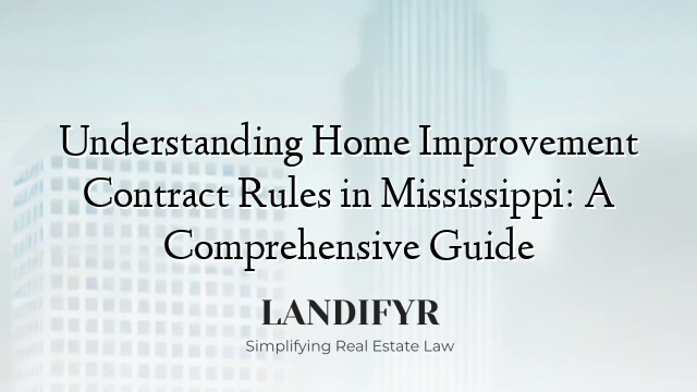 Understanding Home Improvement Contract Rules in Mississippi: A Comprehensive Guide