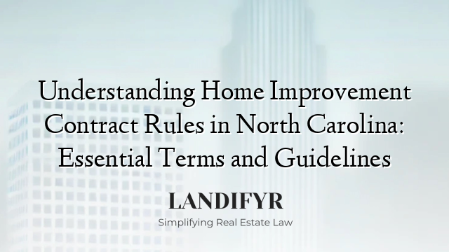 Understanding Home Improvement Contract Rules in North Carolina: Essential Terms and Guidelines