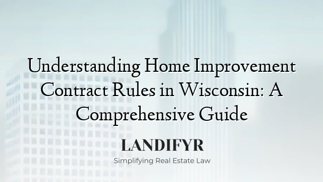 Understanding Home Improvement Contract Rules in Wisconsin: A Comprehensive Guide