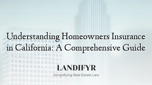 Understanding Homeowners Insurance in California: A Comprehensive Guide
