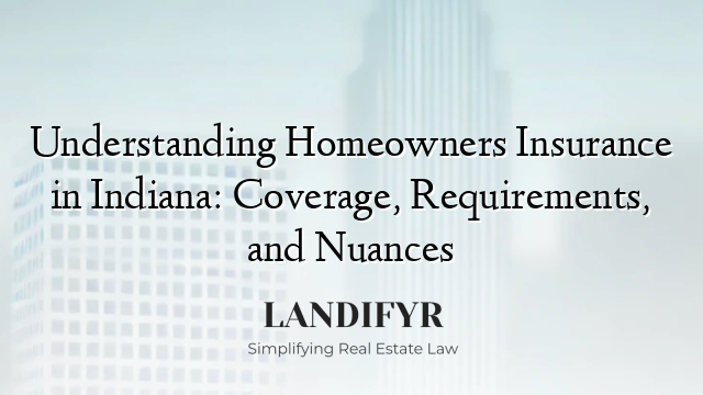 Understanding Homeowners Insurance in Indiana: Coverage, Requirements, and Nuances