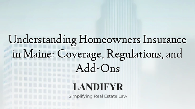 Understanding Homeowners Insurance in Maine: Coverage, Regulations, and Add-Ons