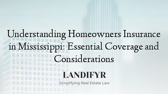 Understanding Homeowners Insurance in Mississippi: Essential Coverage and Considerations