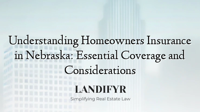 Understanding Homeowners Insurance in Nebraska: Essential Coverage and Considerations