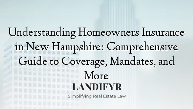 Understanding Homeowners Insurance in New Hampshire: Comprehensive Guide to Coverage, Mandates, and More