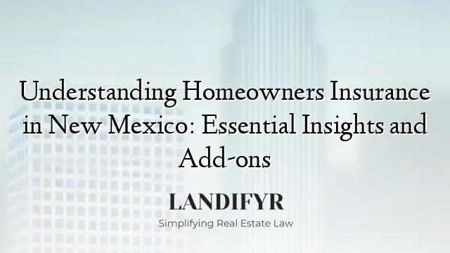 Understanding Homeowners Insurance in New Mexico: Essential Insights and Add-ons