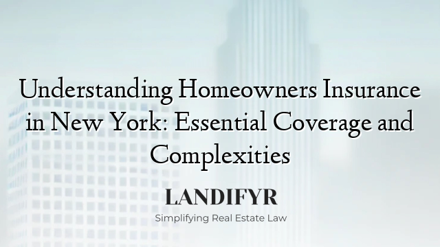 Understanding Homeowners Insurance in New York: Essential Coverage and Complexities
