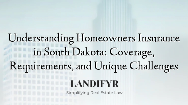 Understanding Homeowners Insurance in South Dakota: Coverage, Requirements, and Unique Challenges