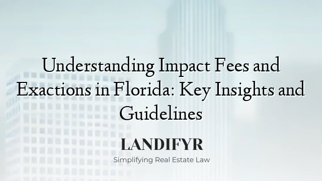 Understanding Impact Fees and Exactions in Florida: Key Insights and Guidelines
