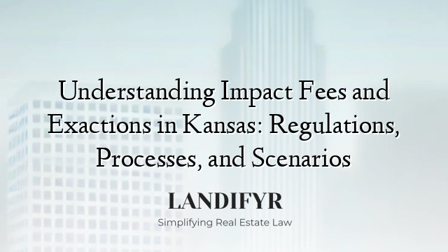 Understanding Impact Fees and Exactions in Kansas: Regulations, Processes, and Scenarios