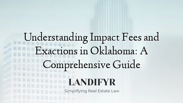 Understanding Impact Fees and Exactions in Oklahoma: A Comprehensive Guide