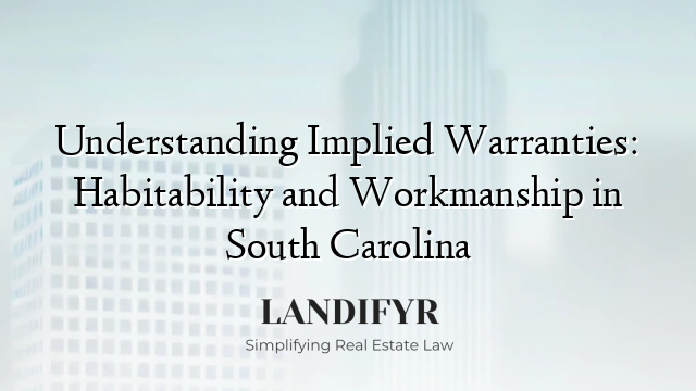 Understanding Implied Warranties: Habitability and Workmanship in South Carolina