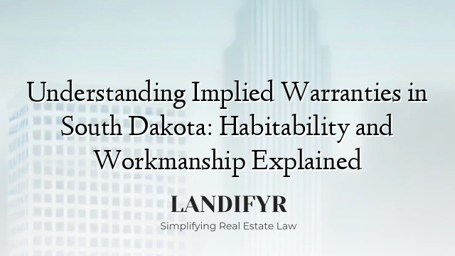 Understanding Implied Warranties in South Dakota: Habitability and Workmanship Explained